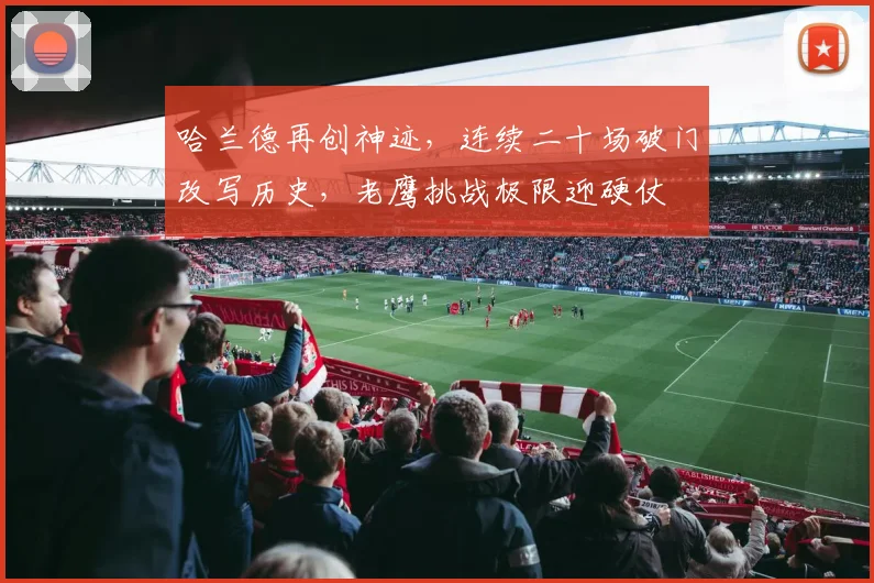 哈兰德再创神迹,连续二十场破门改写历史